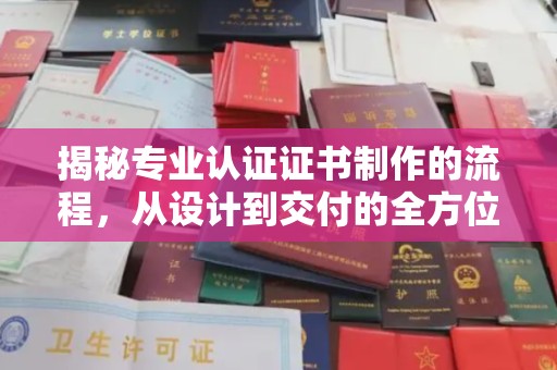晋城揭秘专业认证证书制作的流程，从设计到交付的全方位指南